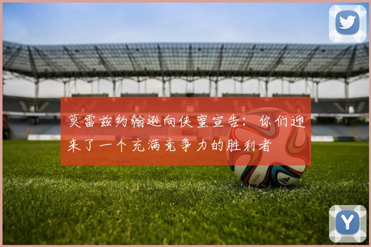 莫雷兹约翰逊向侠蜜宣告：你们迎来了一个充满竞争力的胜利者