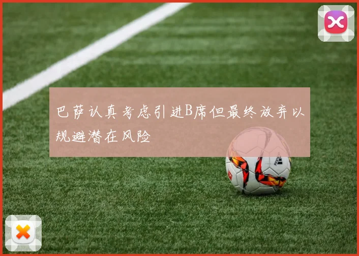 巴萨认真考虑引进B席但最终放弃以规避潜在风险
